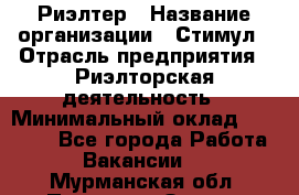 Риэлтер › Название организации ­ Стимул › Отрасль предприятия ­ Риэлторская деятельность › Минимальный оклад ­ 40 000 - Все города Работа » Вакансии   . Мурманская обл.,Полярные Зори г.